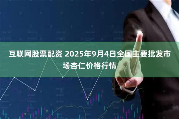 互联网股票配资 2025年9月4日全国主要批发市场杏仁价格行情